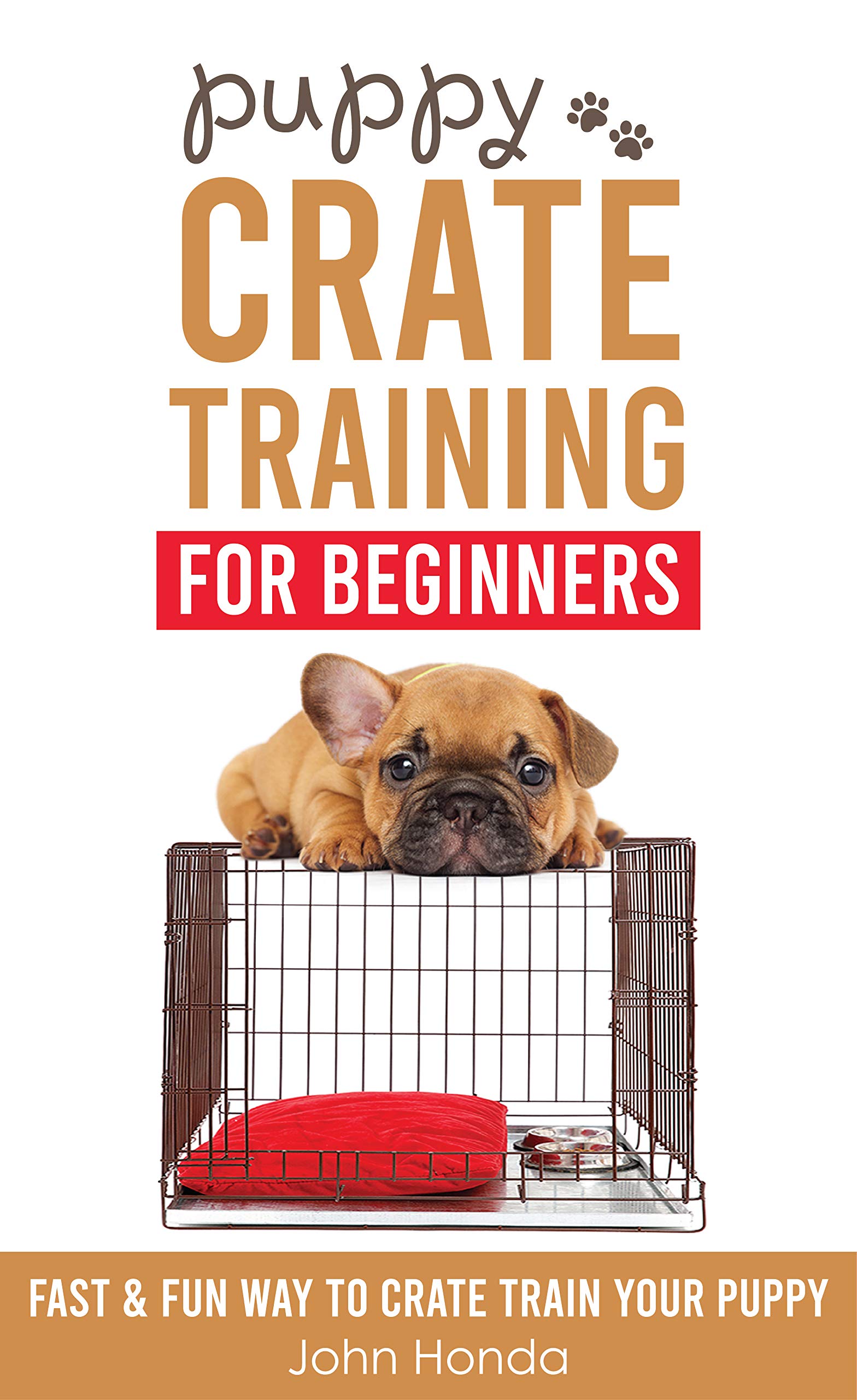 Puppy Crate Training For Beginners The Fast and Fun Way to Crate Train