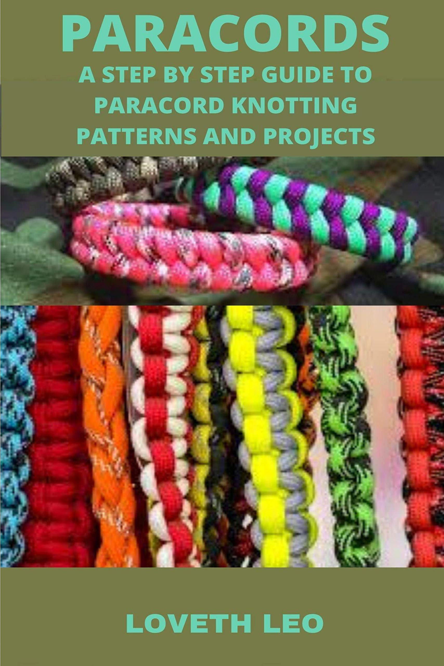 PARACORDS A Step by Step Guide to Paracord Knotting Patterns and Projects by Loveth Leo Goodreads