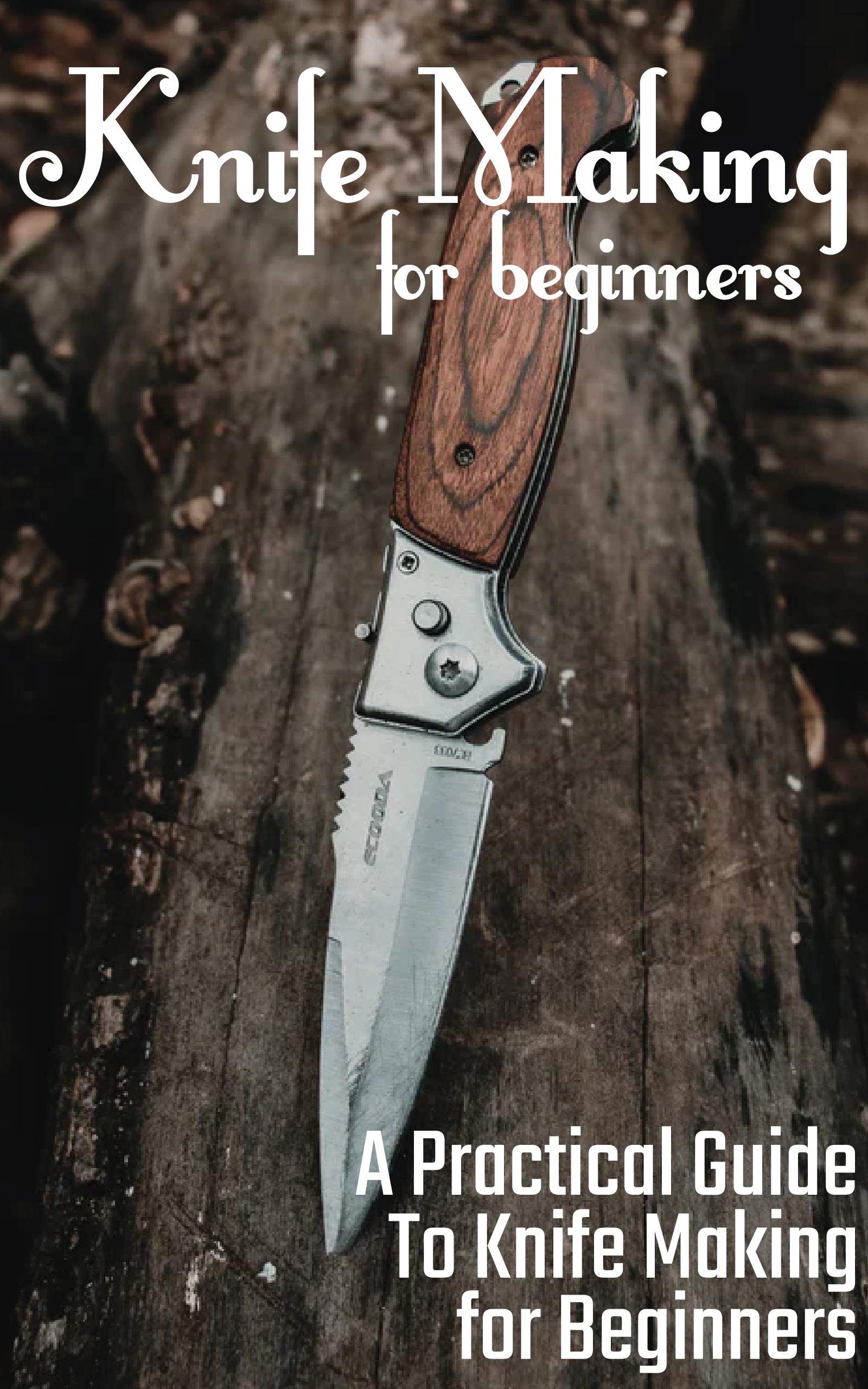 Knife Making for Beginners A Practical Guide to Knife Making for