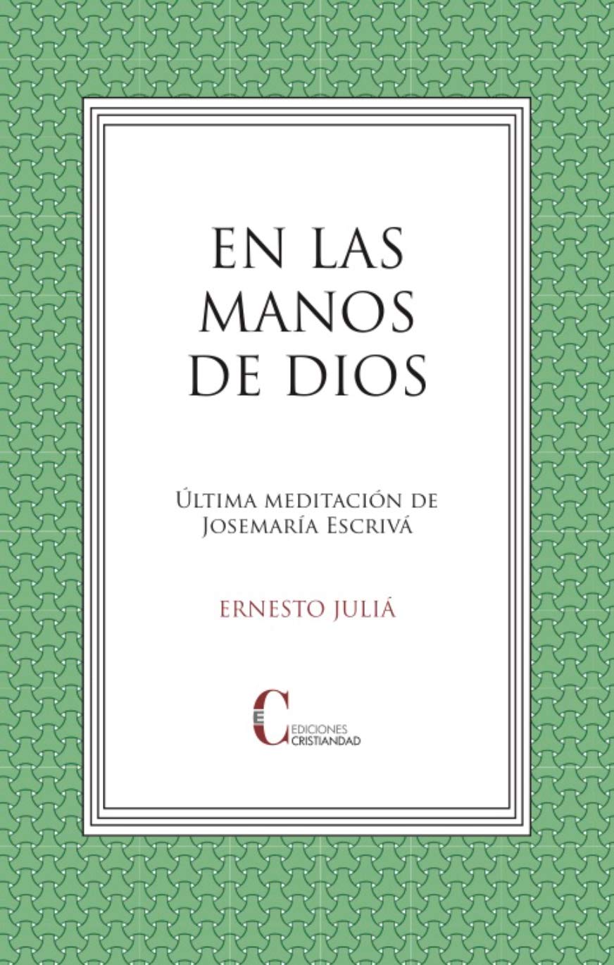EN LAS MANOS DE DIOS: La última meditación de Josemaría Escrivá