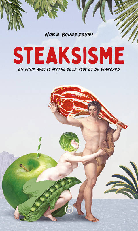 Steaksisme. En finir avec le mythe de la végé et du viandard