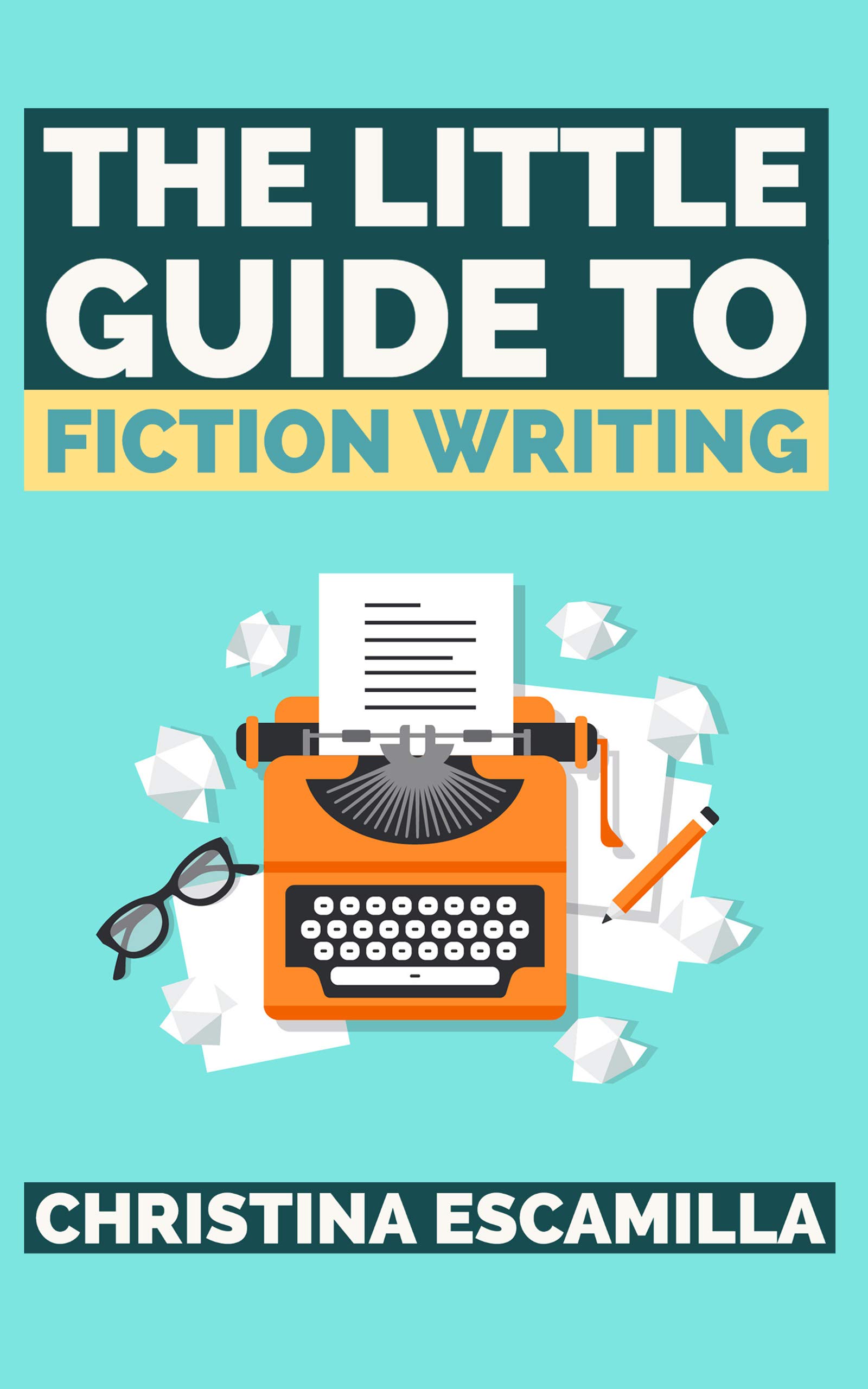 The Little Guide to Fiction Writing by Christina Escamilla | Goodreads