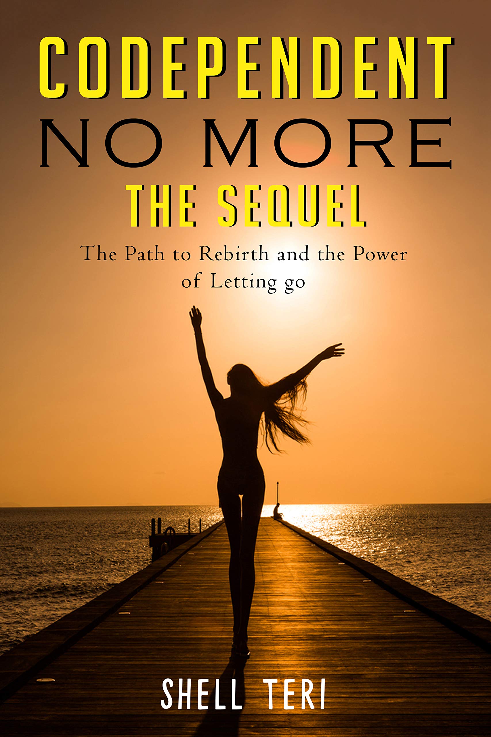 Codependent no MoreThe Sequel The Path to Rebirth and the Power of