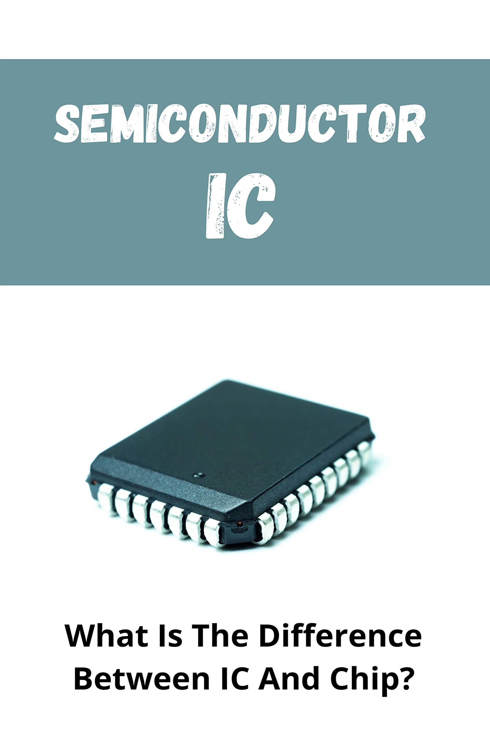 Semiconductor IC What Is The Difference Between IC And Chip