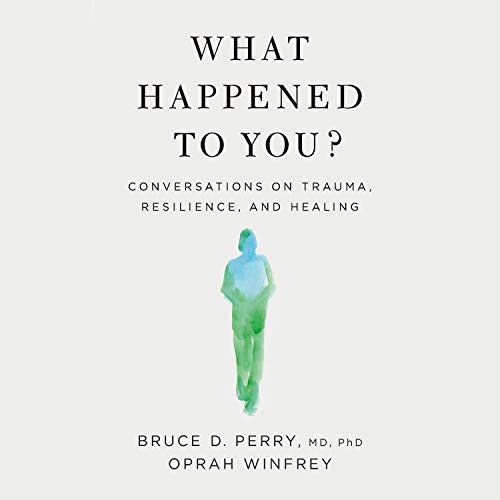 What Happened to You?: Conversations on Trauma, Resilience, and Healing