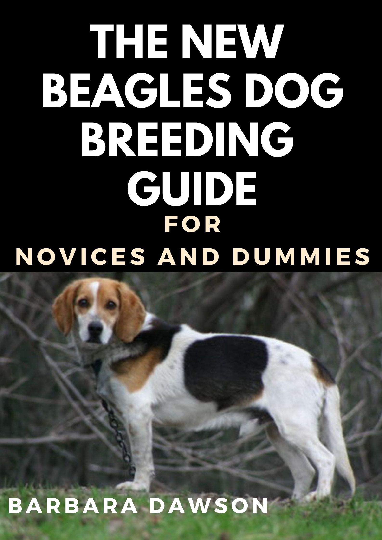 The Beagles Dog Breeding Guide For Beginners And Dummies by Barbara