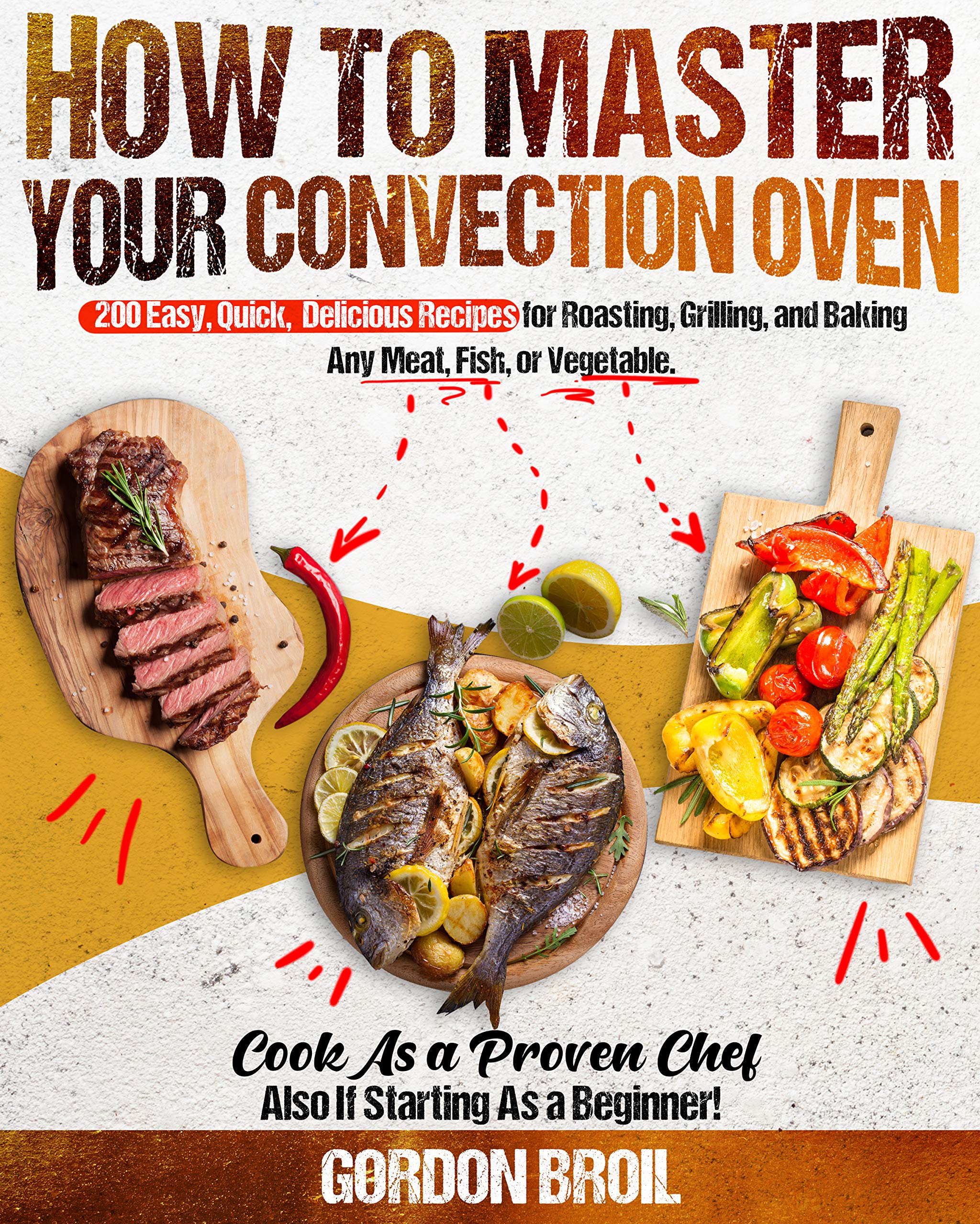 How to Master Your Convection Oven 200 Easy, Quick, Delicious Recipes