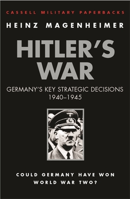 Hitler's War: Germany's Key Strategic Decisions 1940-1945