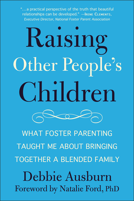 Raising Other People's Children: What Foster Parenting Taught Me About Bringing Together A Blended Family