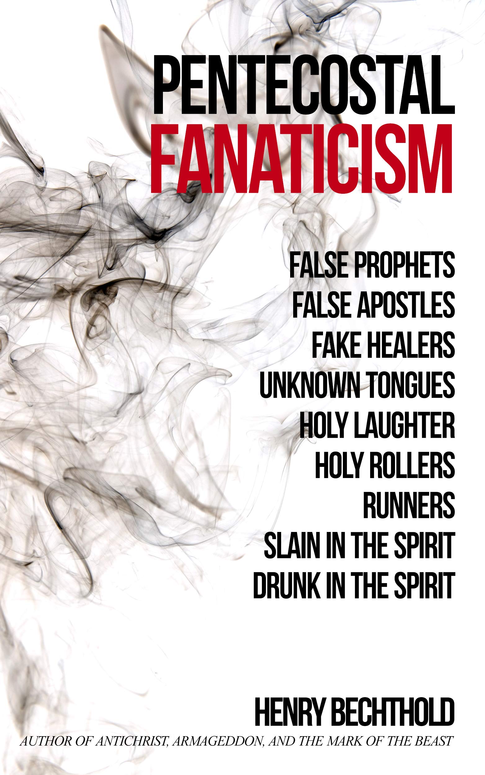 Pentecostal Fanaticism : False Prophets, False Apostles, Fake Healers, Unknown Tongues, Holy Laughter, Holy Rollers, Runners, Slain In The Spirit, Drunk In The Spirit