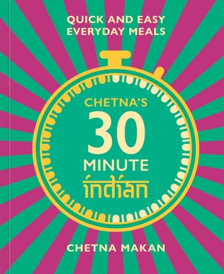 Chetna's 30 Minute Indian: Quick and Easy Everyday Meals