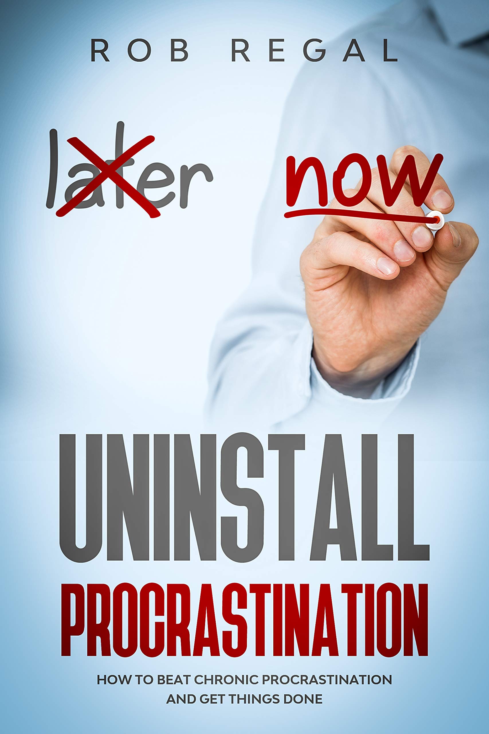 Rob Reegal Uninstall Procrastination: How to Beat Chronic Procrastination and Get ...