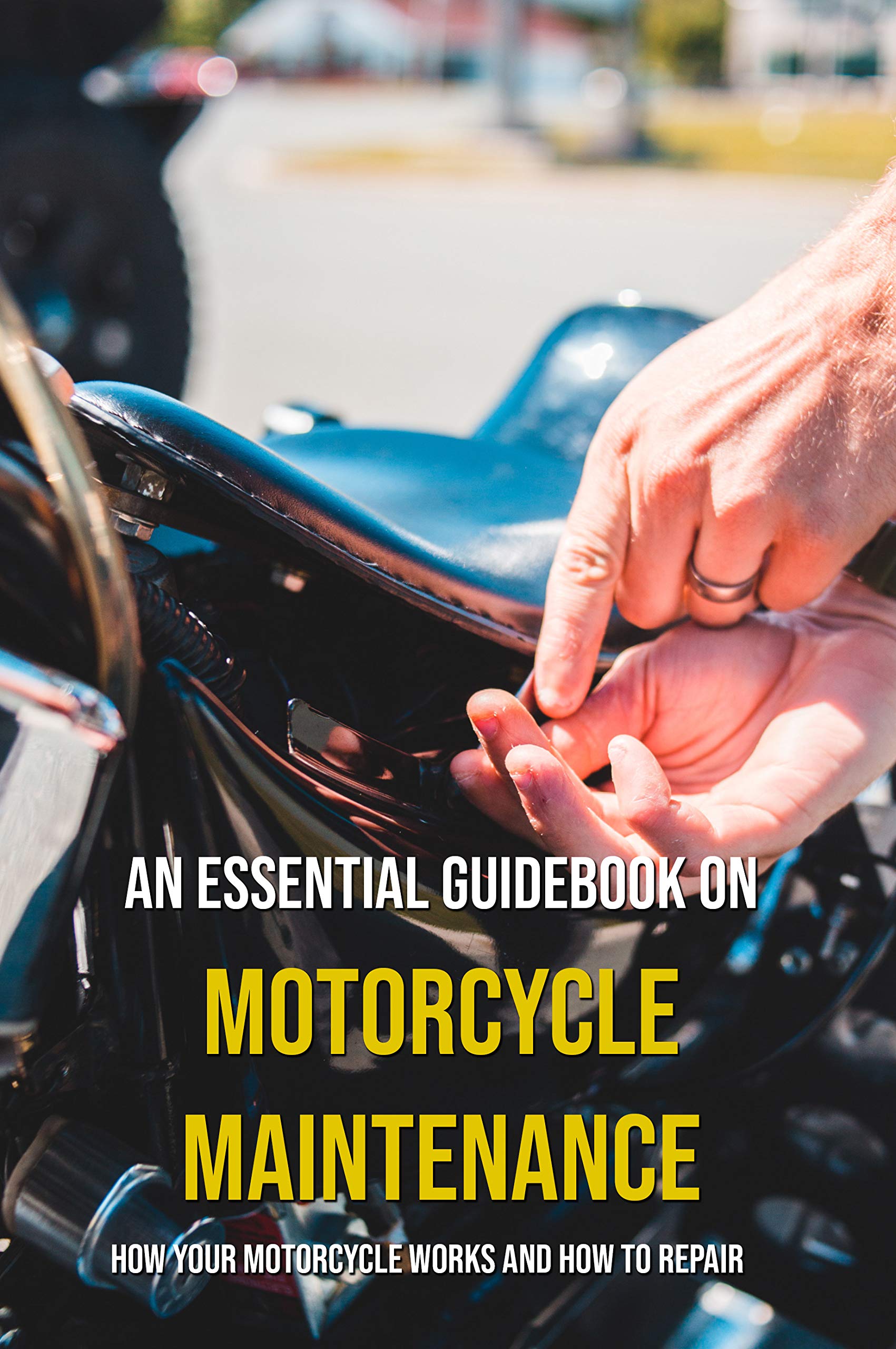 An Essential Guidebook On Motorcycle Maintenance How Your Motorcycle Works And How To Repair