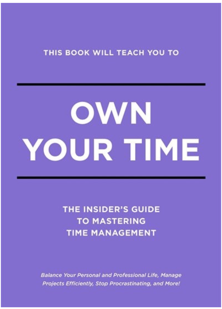 Own Your Time The Insider's Guide To Mastering Time Management by