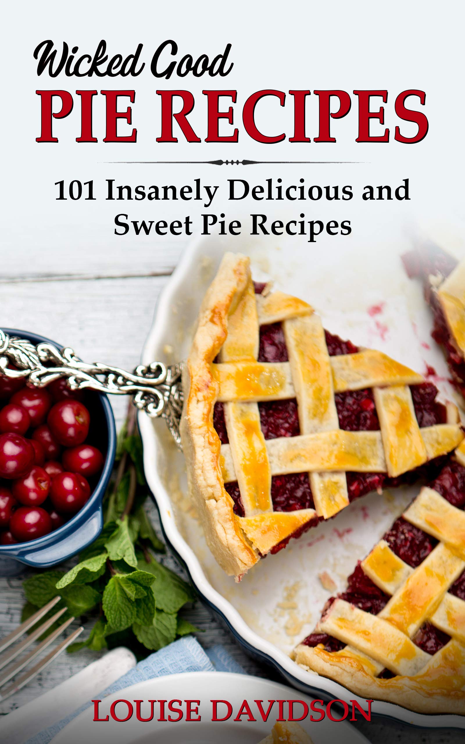 Wicked Good Pie Recipes: 101 Insanely Delicious and Sweet Pie Recipes