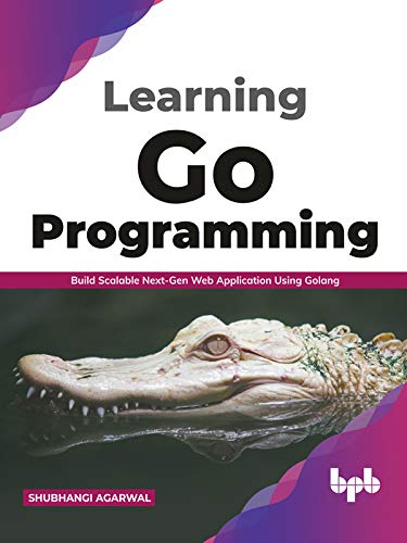 Learning Go Programming: Build ScalableNext-Gen Web Application using ...