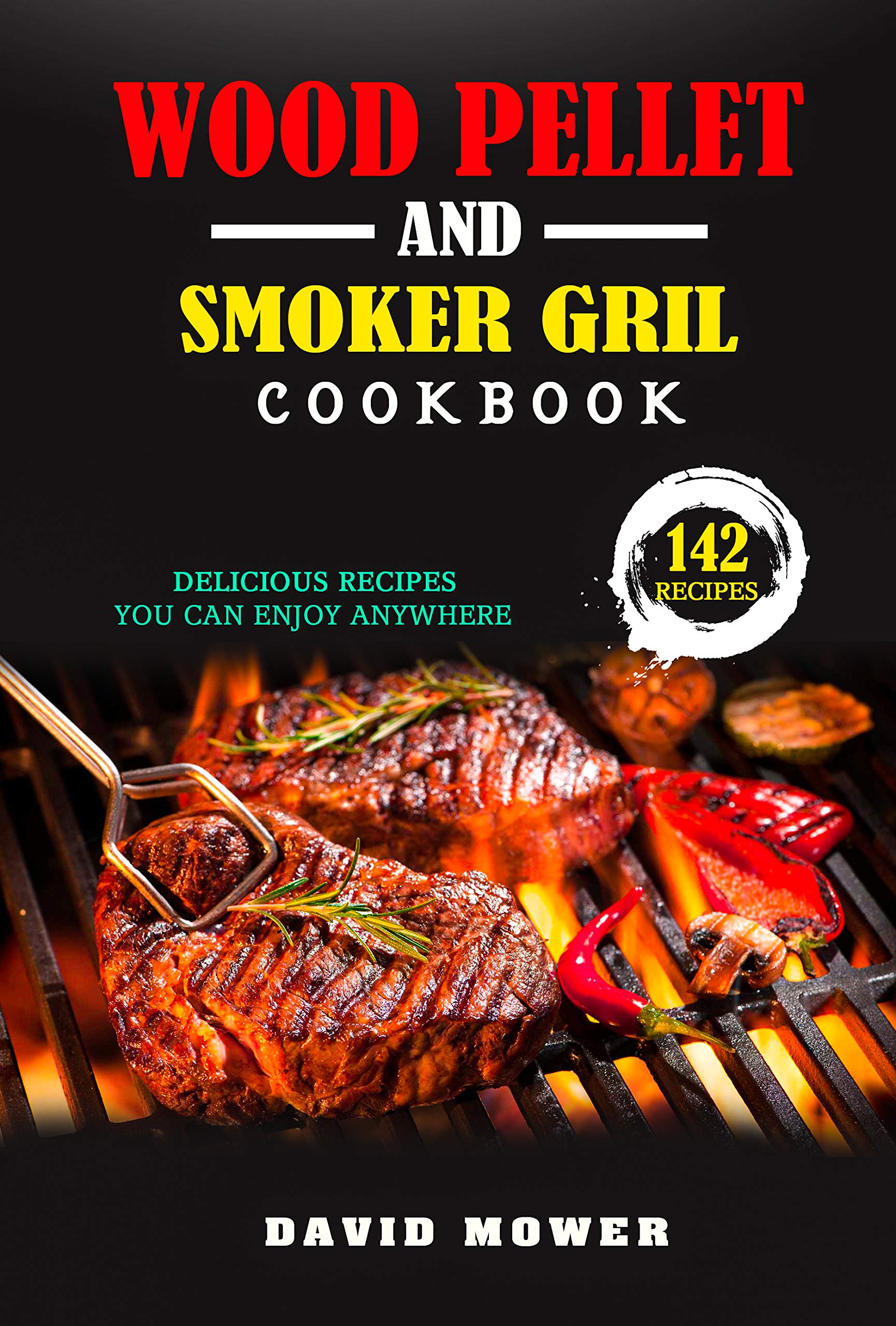Wood Pellet Smoker and Grill Cookbook 142 Delicious Recipes You