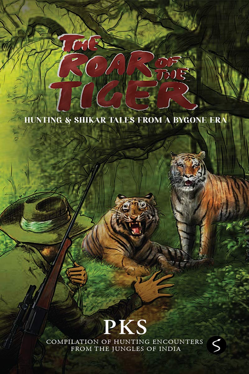 The Roar of the Tiger : Hunting & Shikar Tales from a Bygone Era