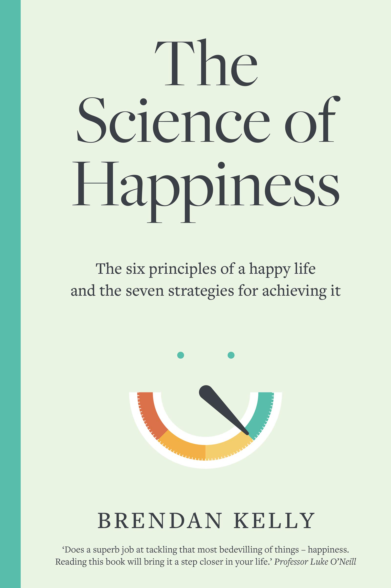 The Science of Happiness: The six principles of a happy life and the seven strategies for achieving it