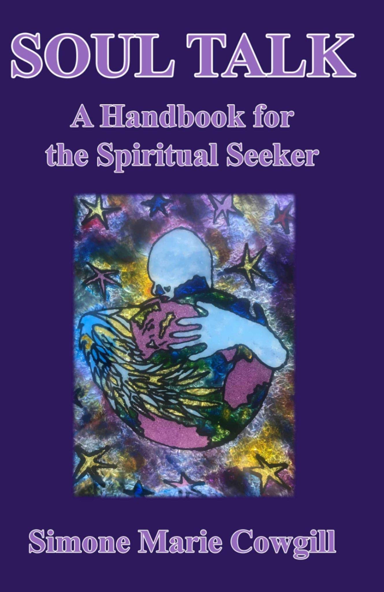 Soul Talk A Handbook for the Spiritual Seeker by Simone Marie Cowgill