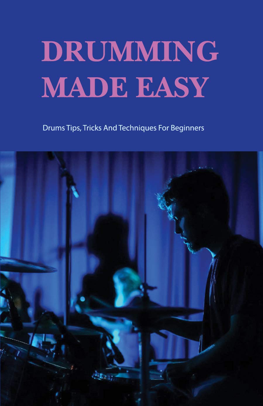 Drumming Made Easy Drums Tips, Tricks And Techniques For Beginners