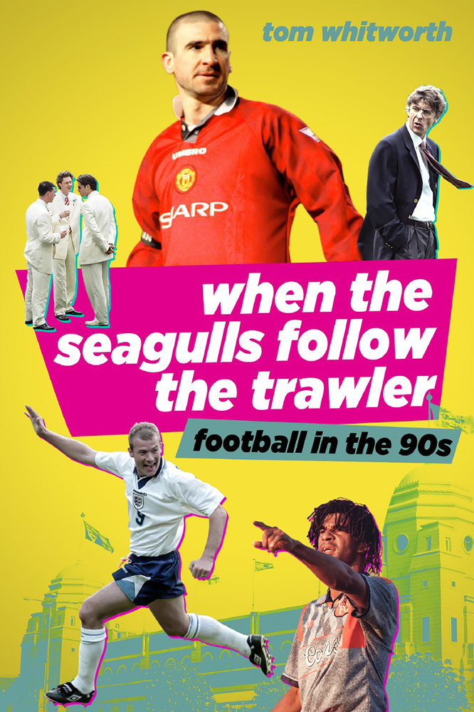 When The Seagulls Follow the Trawler. Football in the 90's