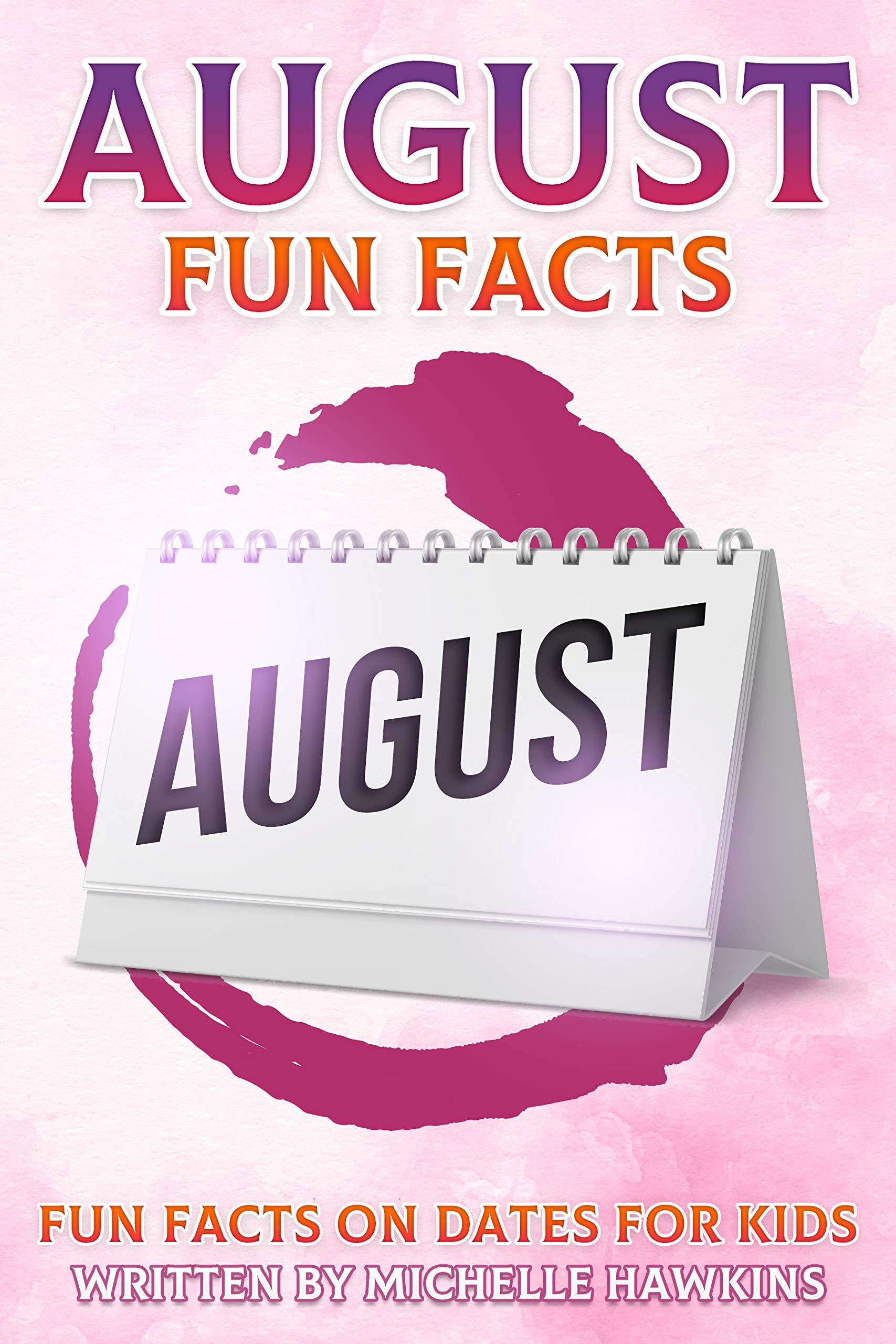 August Fun Facts Fun Facts on Dates for Kids 8 by Michelle Hawkins