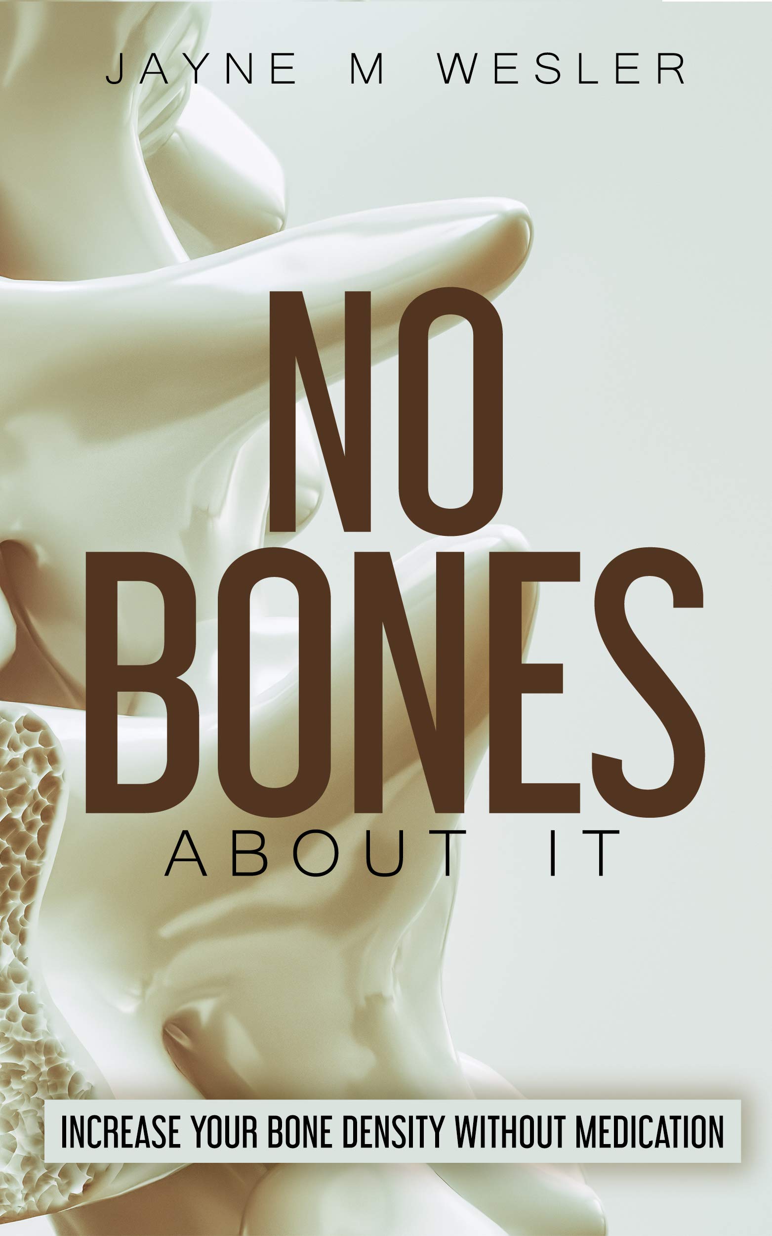 NO BONES ABOUT IT: INCREASE YOUR BONE DENSITY WITHOUT MEDICATION