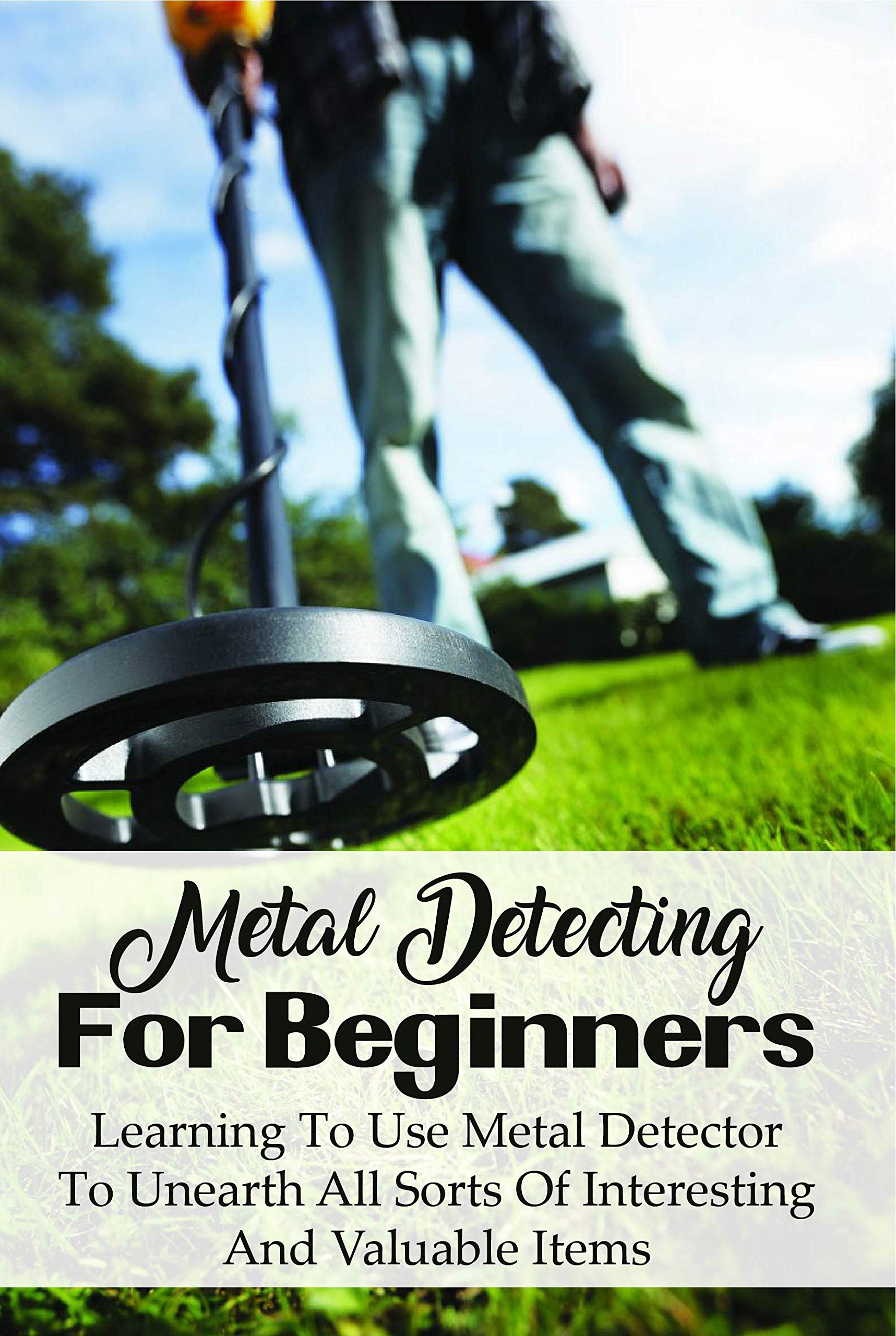 Metal Detecting For Beginners Learning To Use Metal Detector To