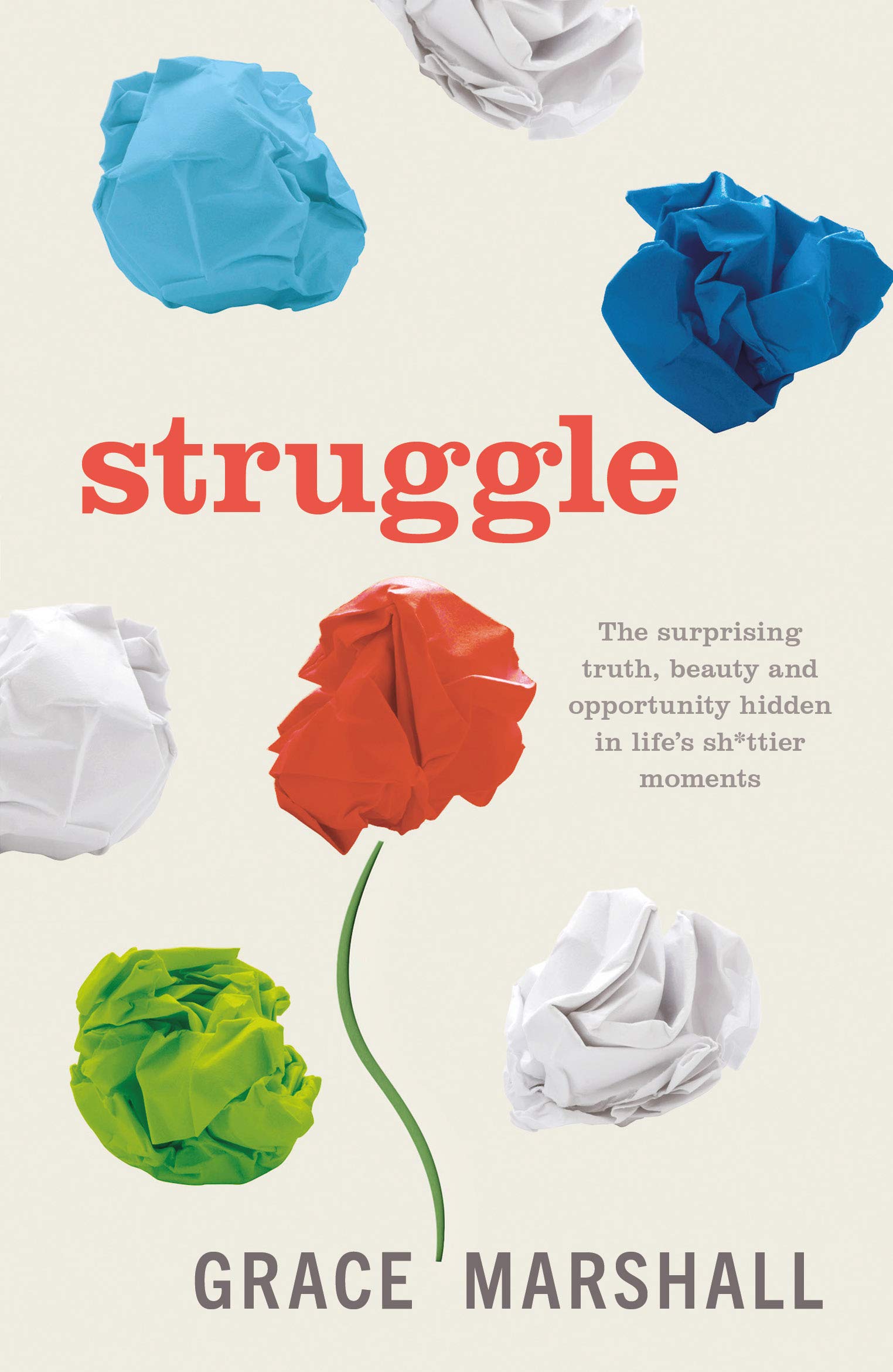 Struggle: The Surprising Truth, Beauty and Opportunity Hidden in Life’s Sh*ttier Moments