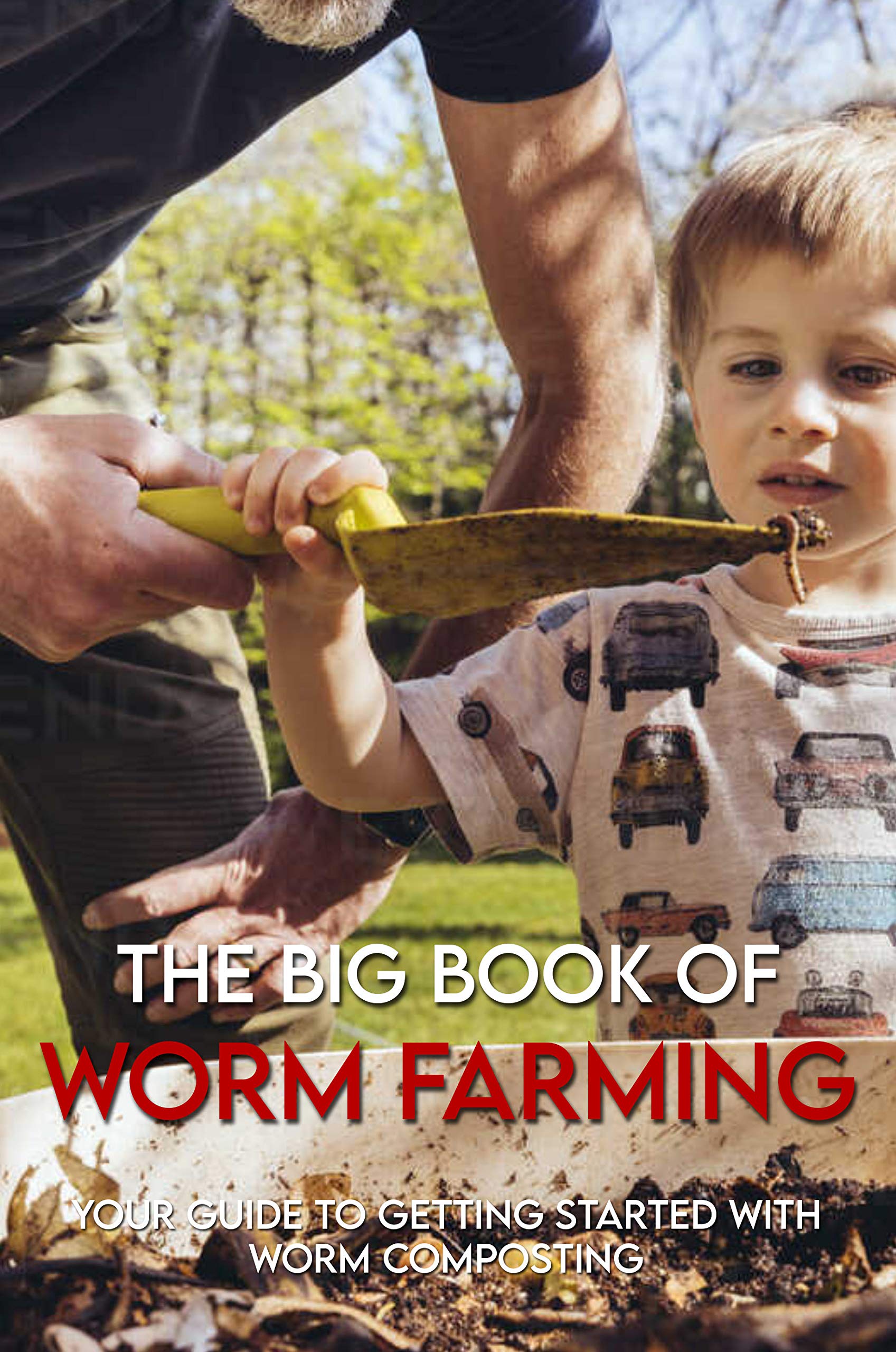 The Big Book Of Worm Farming Your Guide To Getting Started With Worm