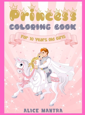 Princess Coloring Book: For 10 Years old Girls by Alice Mantra | Goodreads