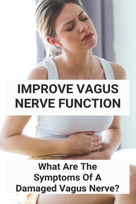 Improve Vagus Nerve Function: What Are The Symptoms Of A Damaged Vagus