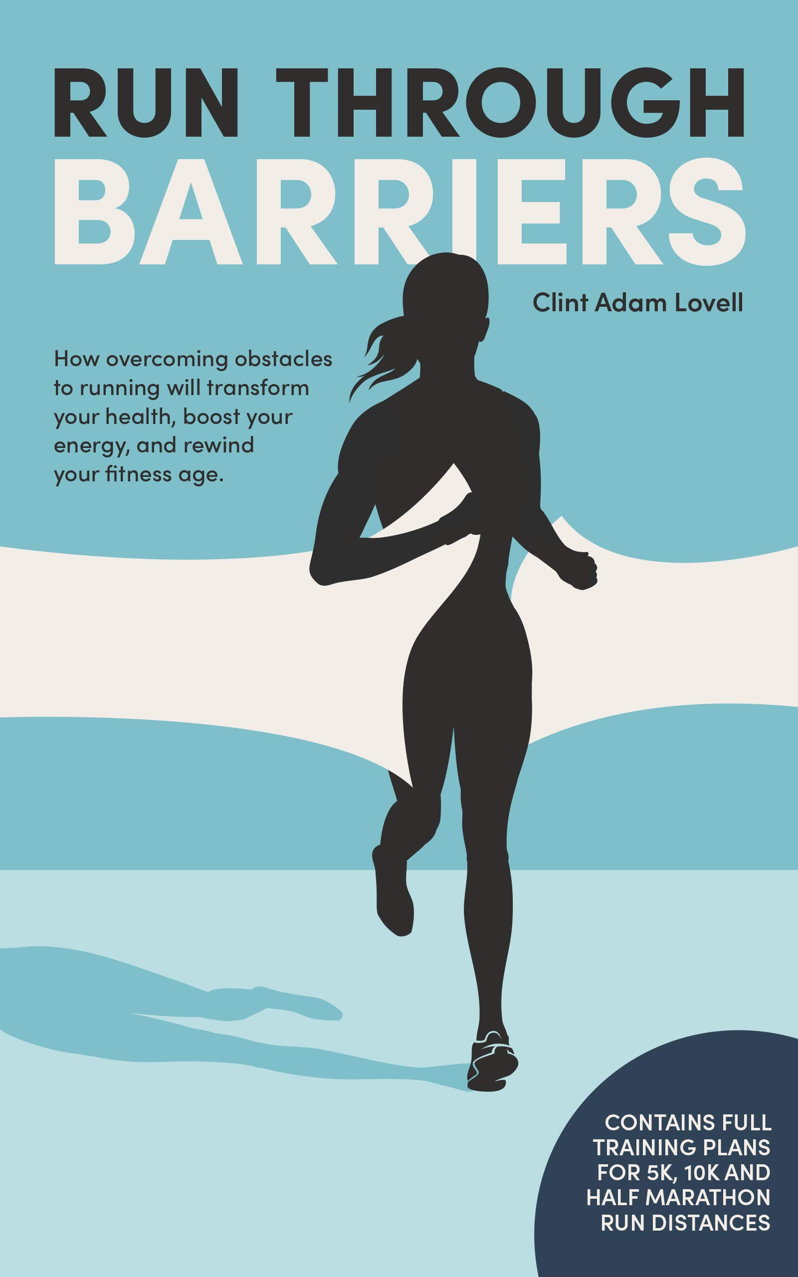 Run Through Barriers: How overcoming obstacles to running will transform your health, boost your energy, and rewind your fitness age.