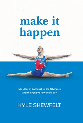 Make It Happen: My Story of Gymnastics, the Olympics, and the Positive Power of Sport