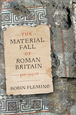 The Material Fall of Roman Britain, 300-525 CE book cover