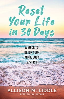 Reset Your Life in 30 Days: A Guide to Detox Your Mind, Body & Spirit ...
