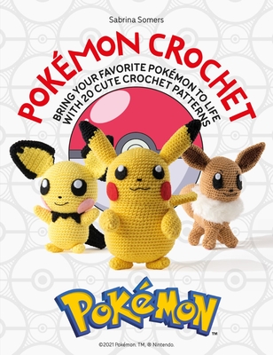 Pokémon Crochet: Bring Your Favorite Pokémon to Life with 20 Cute Crochet Patterns