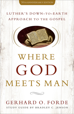 Where God Meets Man, 50th Anniversary Edition: Luther's Down-to-Earth Approach to the Gospel