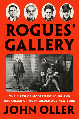 Rogues' Gallery: The Birth of Modern Policing and Organized Crime in Gilded Age New York
