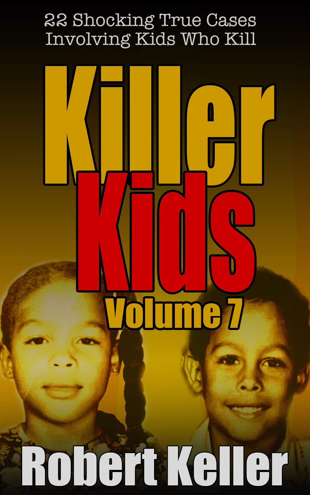 Killer Kids Volume 7: 22 Shocking True Crime Cases of Kids Who Kill