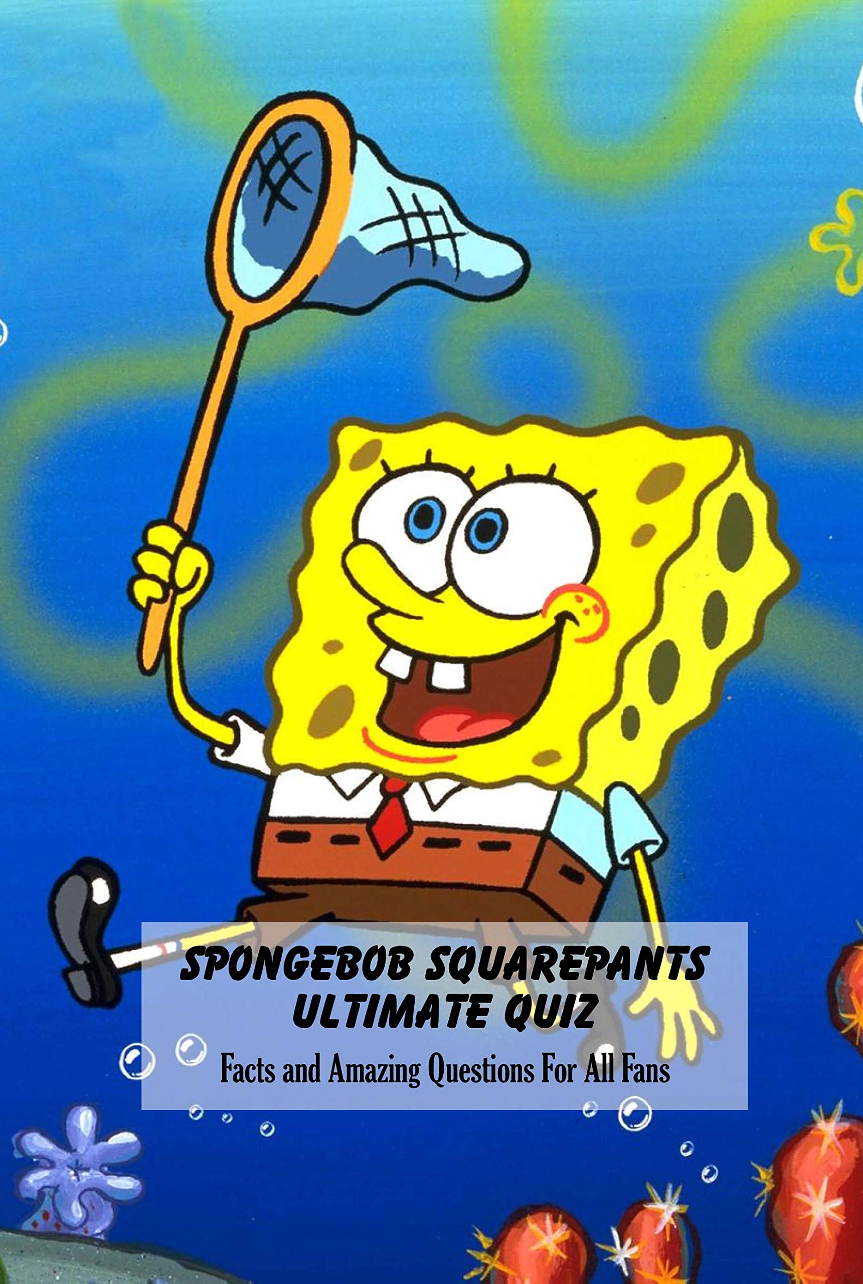 SpongeBob SquarePants Ultimate Quiz Facts and Amazing Questions For