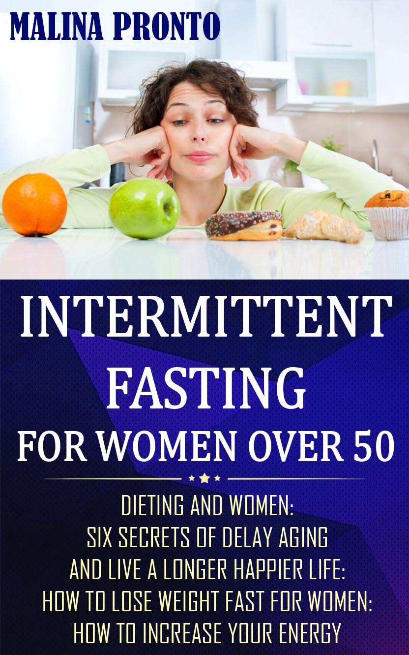 Intermittent Fasting For Women Over 50 Dieting And Women Six Secrets