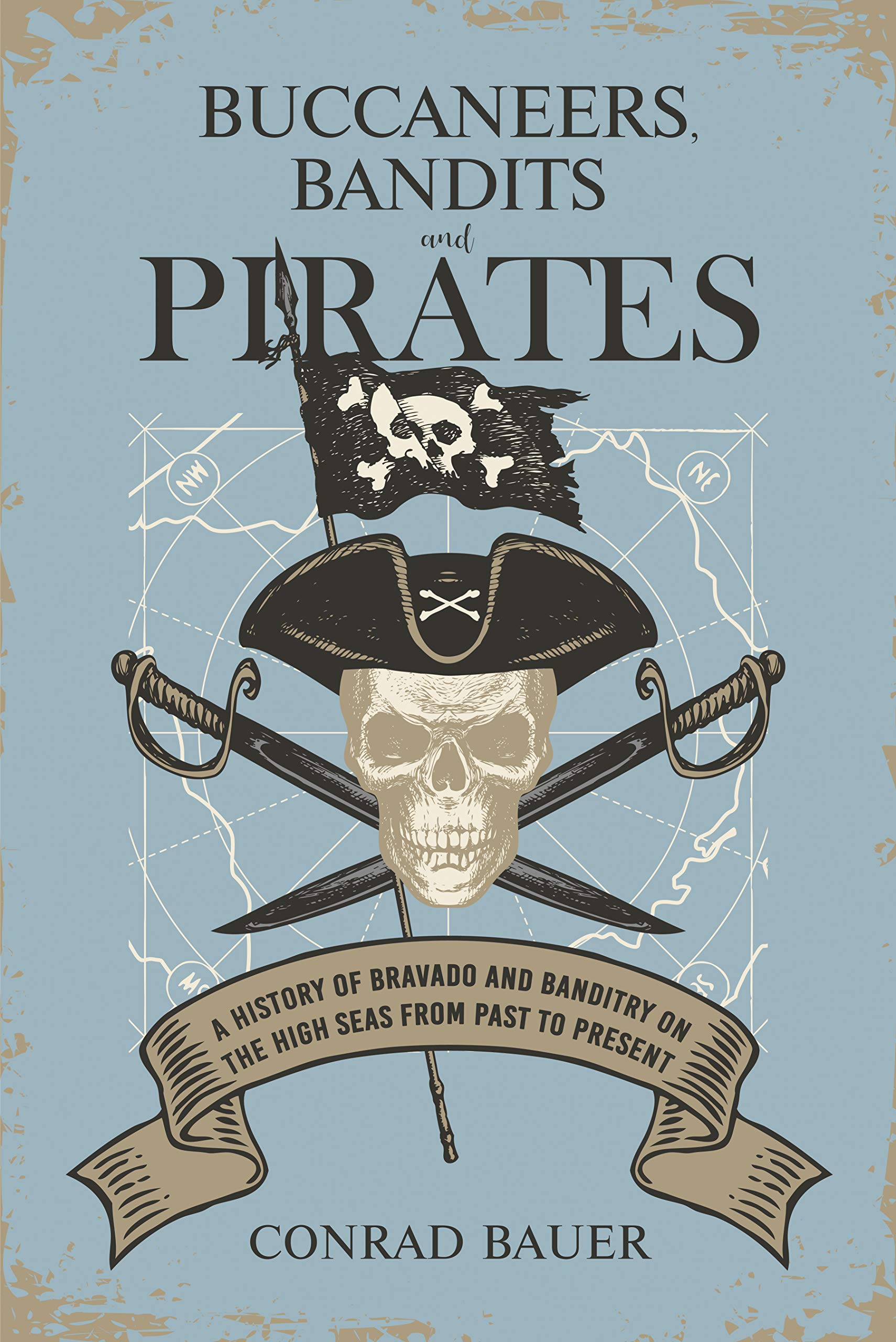 Buccaneers, Bandits, and Pirates: A History of Bravado and Banditry on the High Seas—From Past to Present