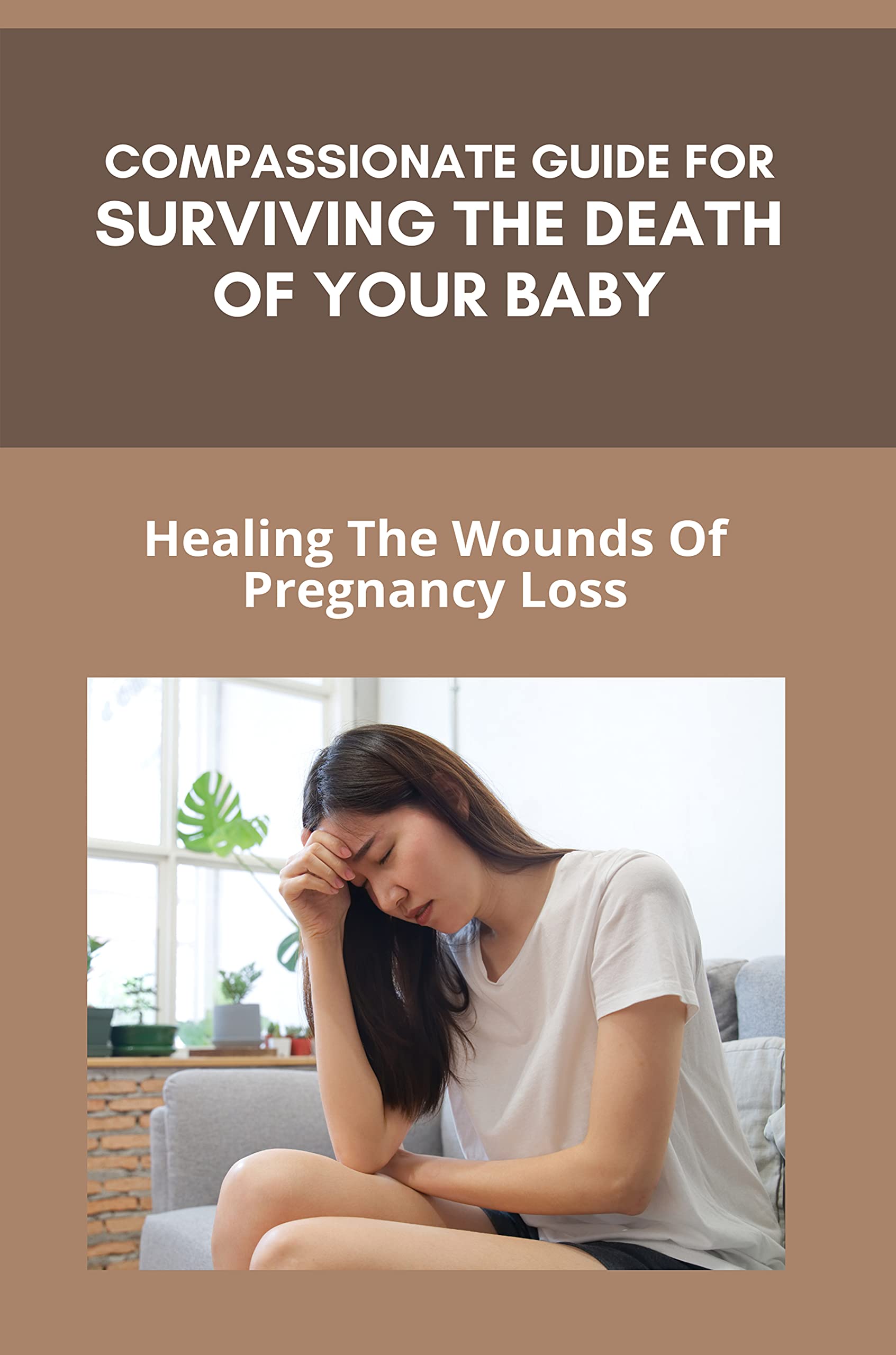 Compassionate Guide For Surviving The Death Of Your Baby Healing The