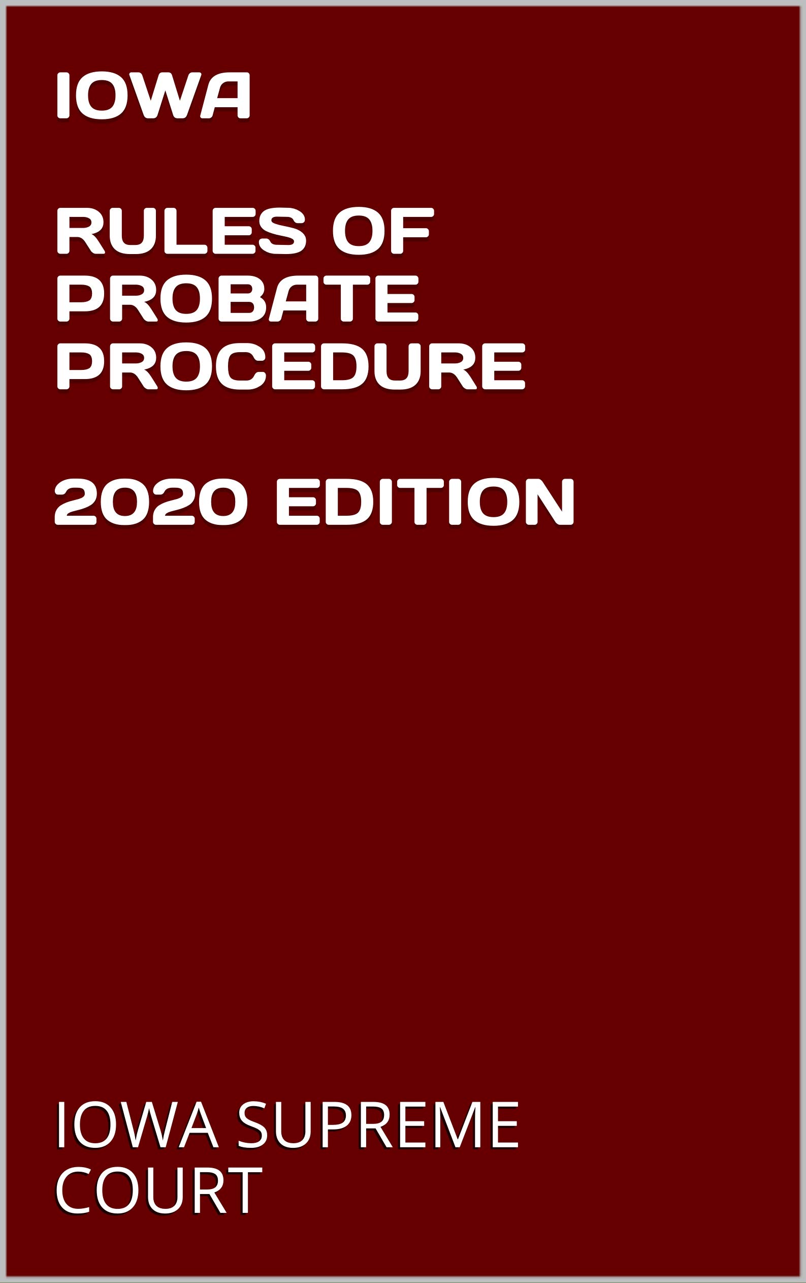IOWA RULES OF PROBATE PROCEDURE 2020 EDITION by Iowa Supreme Court