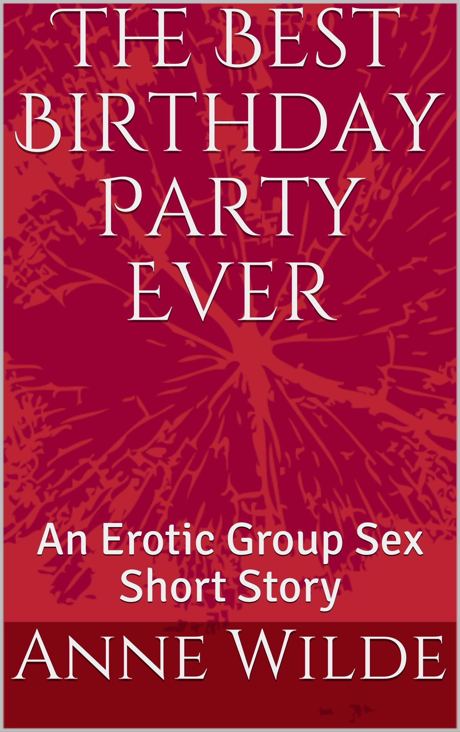 The Best Birthday Party Ever: An Erotic Group Sex Short Story by Anne Wilde | Goodreads