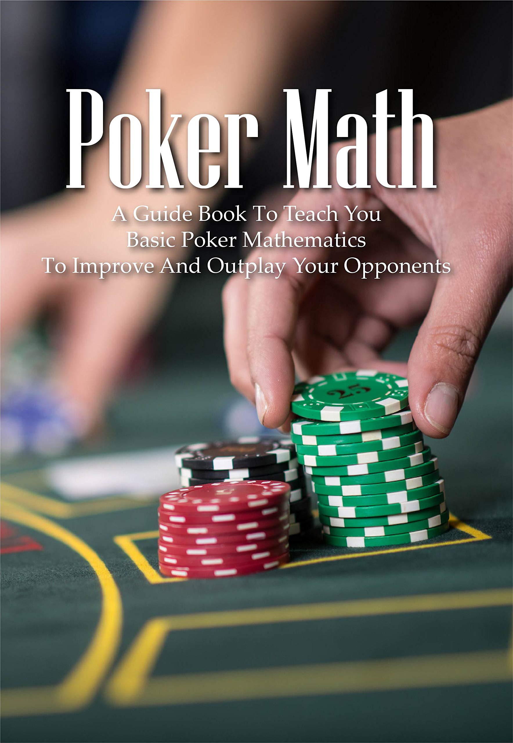 Poker Math A Guide Book To Teach You Basic Poker Mathematics To