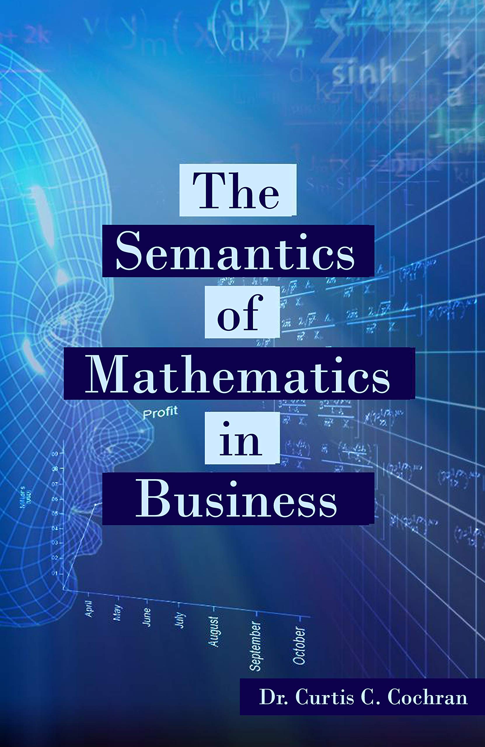 The Semantics of Mathematics in Business by Curtis C. Cochran | Goodreads
