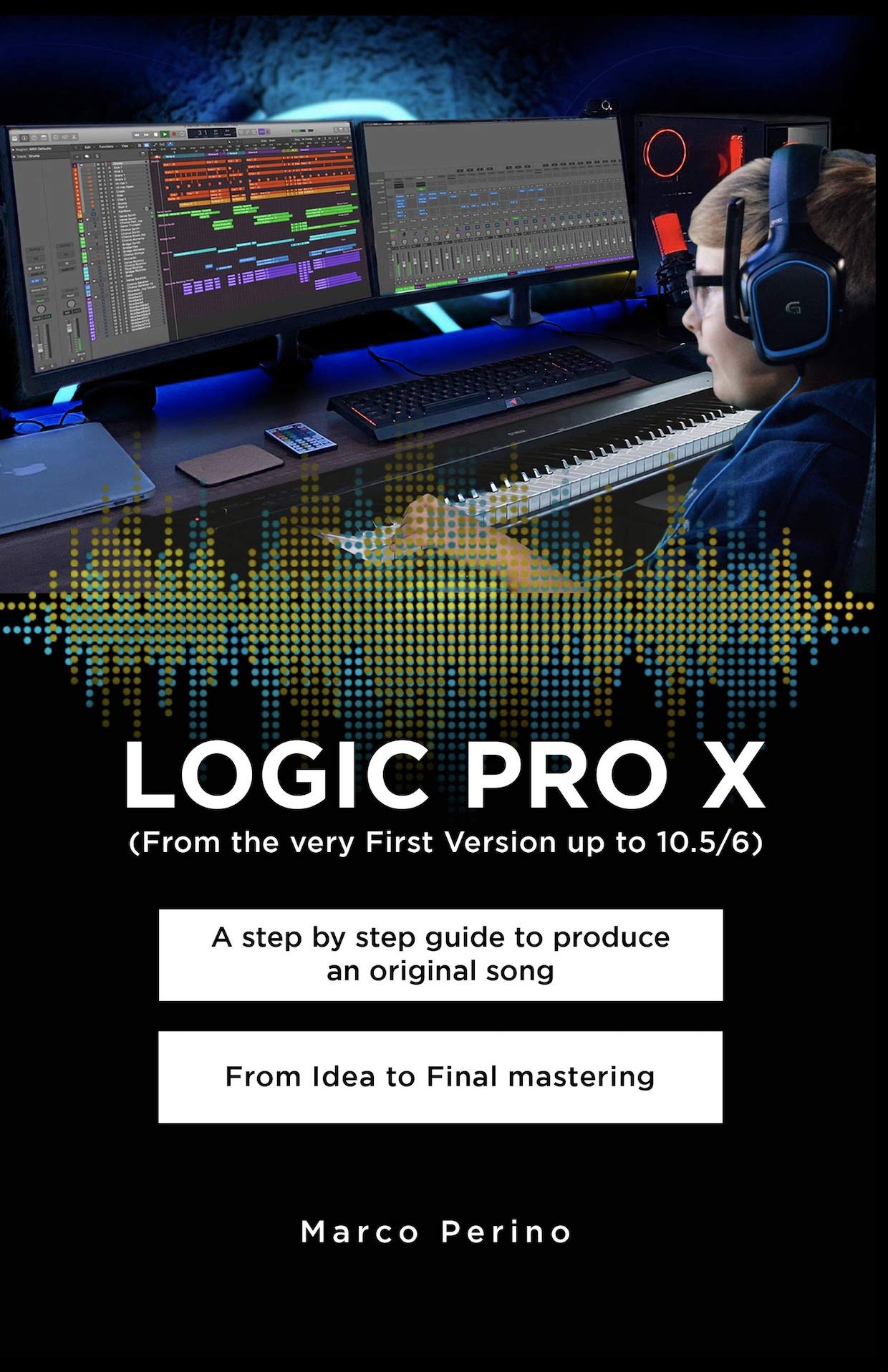 LOGIC PRO X A Step by Step Guide to Produce an Original Song From